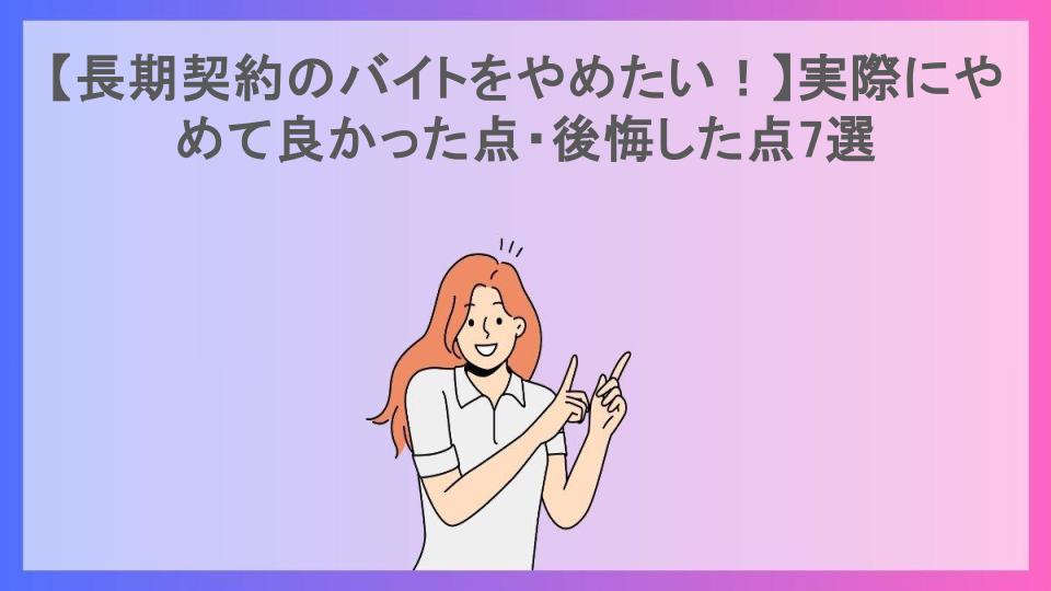 【長期契約のバイトをやめたい！】実際にやめて良かった点・後悔した点7選